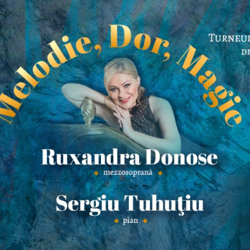 Turneul național &quot;Melodie Dor Magie&quot; cu mezzosoprana Ruxandra Donose și pianistul Sergiu Tuhutiu